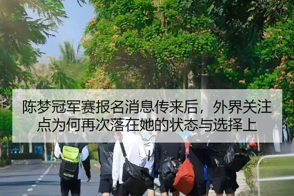 陈梦冠军赛报名消息传来后，外界关注点为何再次落在她的状态与选择上